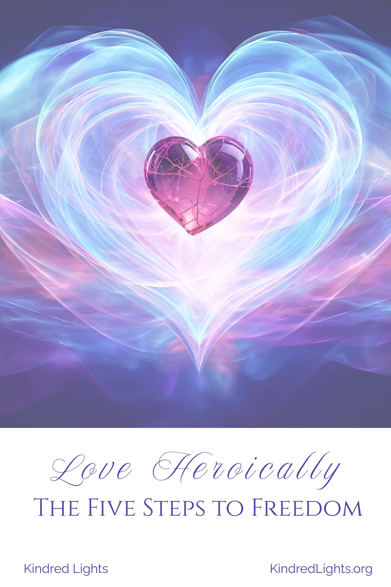 Love Heroically — Five Steps to Freedom by Kindred Lights